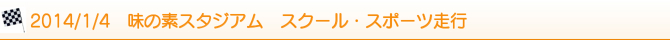 2014/1/4 味の素スタジアム スクール・スポーツ走行 2014/1/4 味の素スタジアム スクール・スポーツ走行